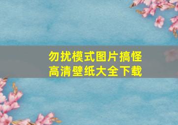 勿扰模式图片搞怪高清壁纸大全下载