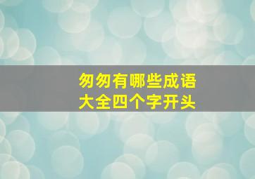 匆匆有哪些成语大全四个字开头