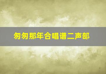 匆匆那年合唱谱二声部