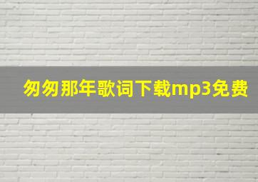 匆匆那年歌词下载mp3免费