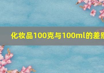 化妆品100克与100ml的差别