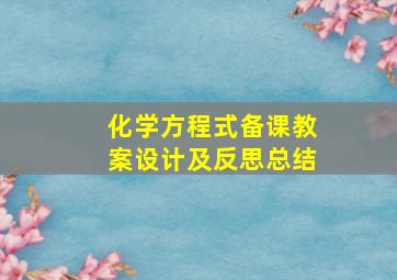 化学方程式备课教案设计及反思总结