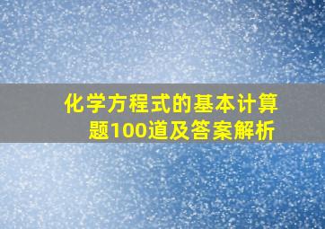 化学方程式的基本计算题100道及答案解析