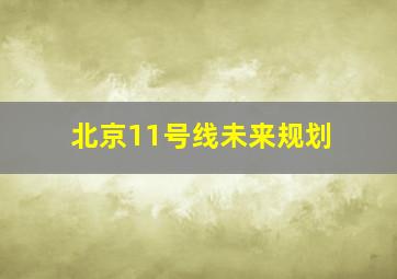 北京11号线未来规划