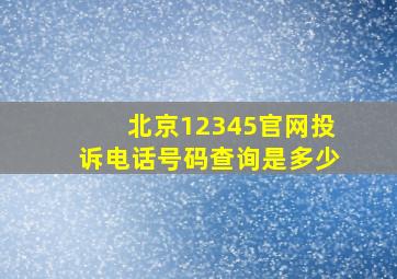 北京12345官网投诉电话号码查询是多少