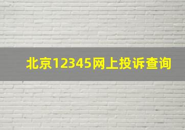 北京12345网上投诉查询