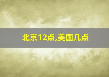 北京12点,美国几点