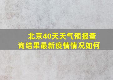 北京40天天气预报查询结果最新疫情情况如何