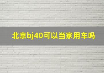 北京bj40可以当家用车吗