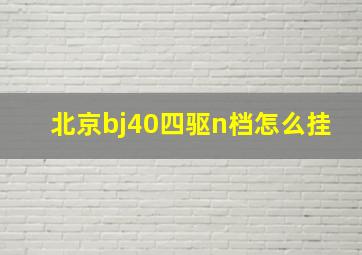 北京bj40四驱n档怎么挂