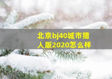 北京bj40城市猎人版2020怎么样