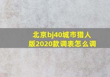 北京bj40城市猎人版2020款调表怎么调