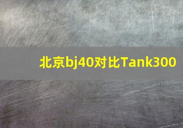 北京bj40对比Tank300