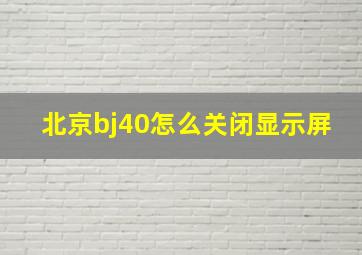 北京bj40怎么关闭显示屏