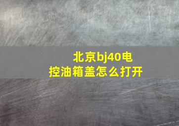 北京bj40电控油箱盖怎么打开