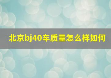 北京bj40车质量怎么样如何