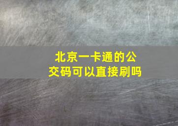 北京一卡通的公交码可以直接刷吗