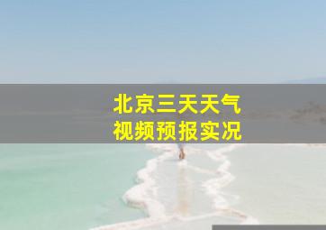 北京三天天气视频预报实况