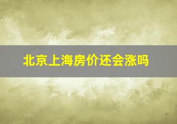 北京上海房价还会涨吗