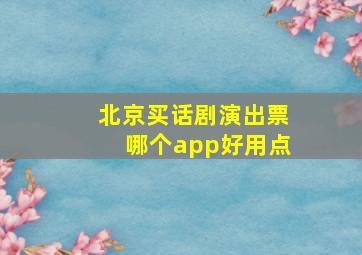 北京买话剧演出票哪个app好用点