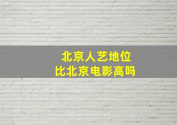 北京人艺地位比北京电影高吗