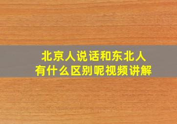 北京人说话和东北人有什么区别呢视频讲解