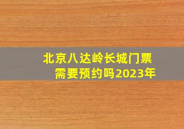 北京八达岭长城门票需要预约吗2023年