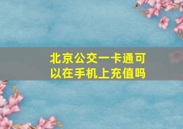 北京公交一卡通可以在手机上充值吗