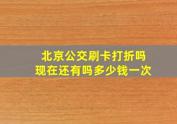 北京公交刷卡打折吗现在还有吗多少钱一次