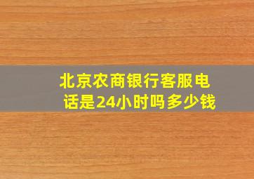 北京农商银行客服电话是24小时吗多少钱