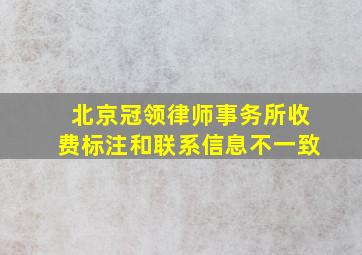 北京冠领律师事务所收费标注和联系信息不一致