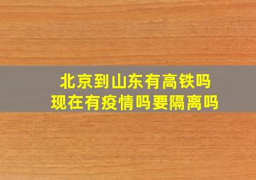 北京到山东有高铁吗现在有疫情吗要隔离吗