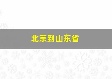 北京到山东省