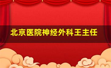 北京医院神经外科王主任