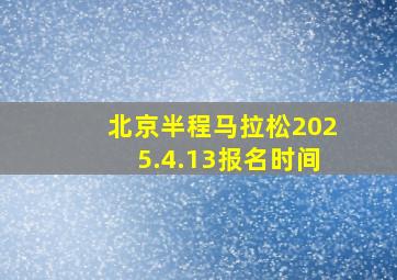 北京半程马拉松2025.4.13报名时间