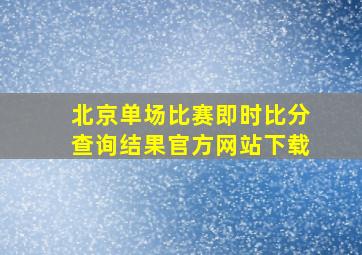 北京单场比赛即时比分查询结果官方网站下载