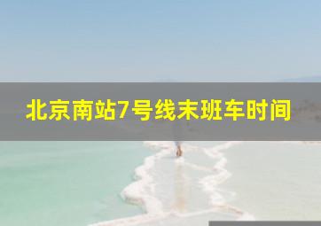 北京南站7号线末班车时间