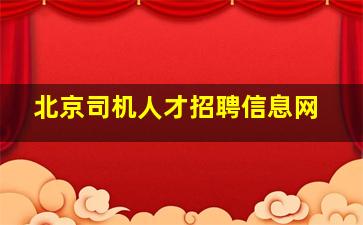 北京司机人才招聘信息网