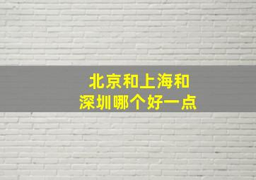 北京和上海和深圳哪个好一点