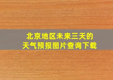 北京地区未来三天的天气预报图片查询下载