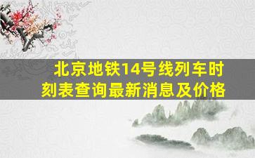 北京地铁14号线列车时刻表查询最新消息及价格