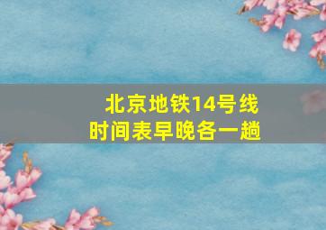 北京地铁14号线时间表早晚各一趟