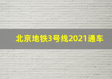 北京地铁3号线2021通车