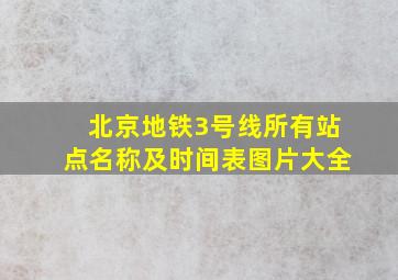 北京地铁3号线所有站点名称及时间表图片大全