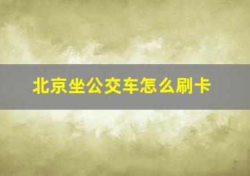 北京坐公交车怎么刷卡