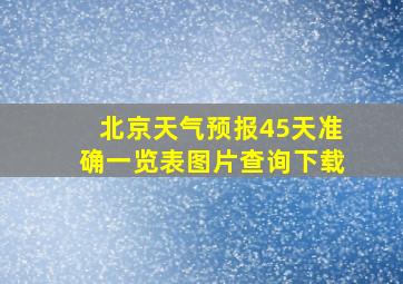 北京天气预报45天准确一览表图片查询下载