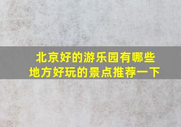 北京好的游乐园有哪些地方好玩的景点推荐一下