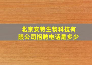 北京安特生物科技有限公司招聘电话是多少