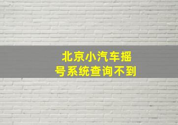 北京小汽车摇号系统查询不到