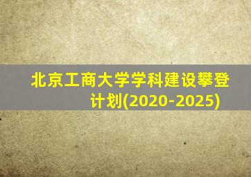 北京工商大学学科建设攀登计划(2020-2025)